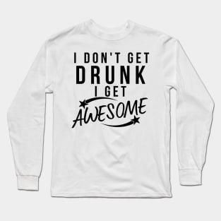 I Don't Get Drunk I Get Awesome. Funny Drinking Saying Long Sleeve T-Shirt